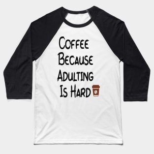 Coffee Because Adulting is Hard Baseball T-Shirt